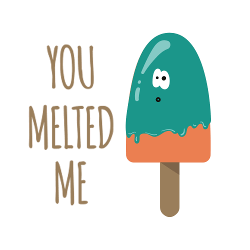 You melted me 2