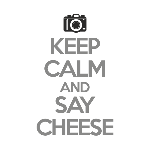 Keep Calm and Say Cheese